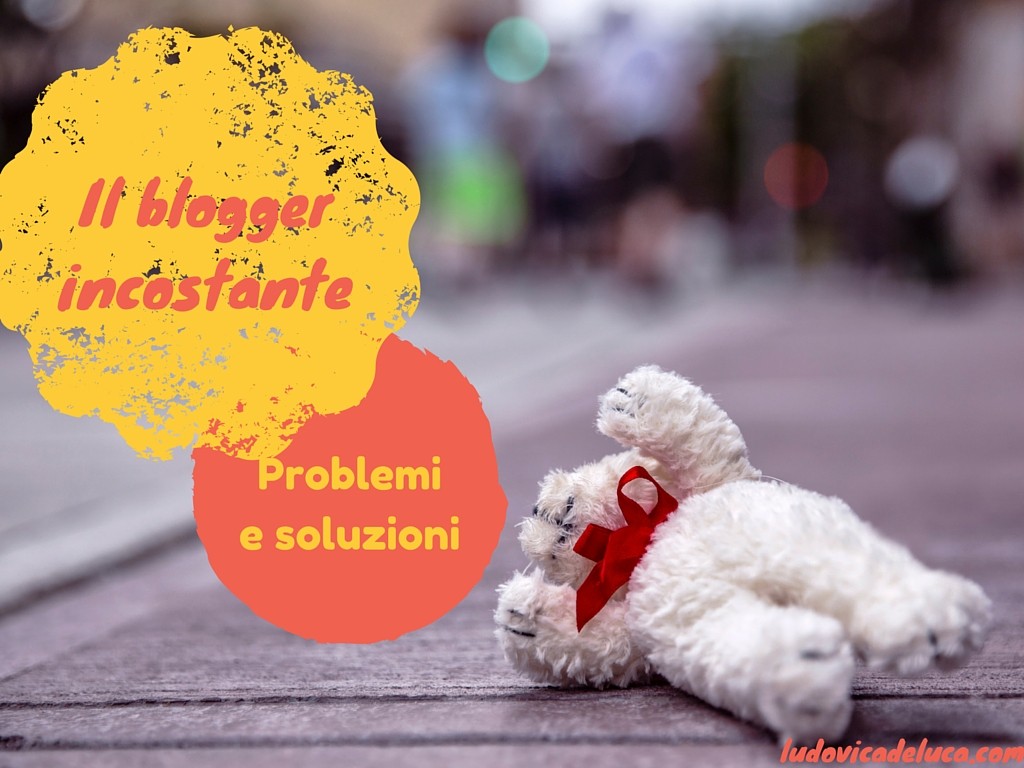 Il Blogger Incostante Problemi E Soluzioni Ludovica De Luca